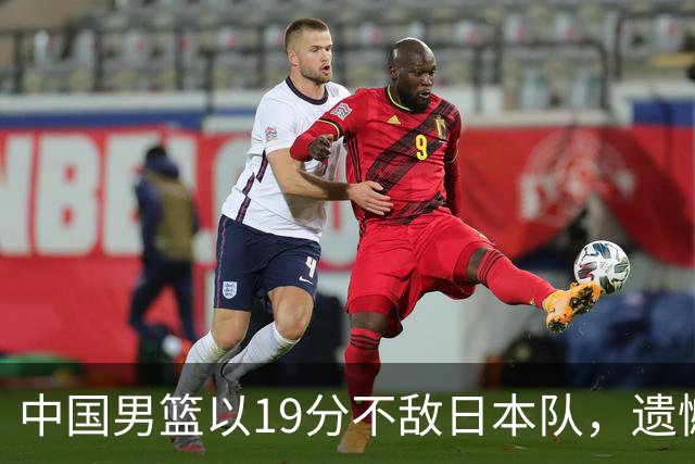 中国男篮以19分不敌日本队，遗憾告别决赛之路