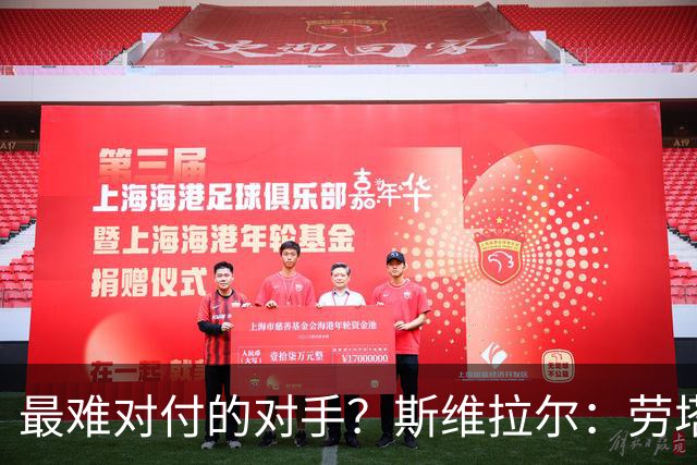 最难对付的对手？斯维拉尔：劳塔罗太难读懂了，图拉姆的速度太快